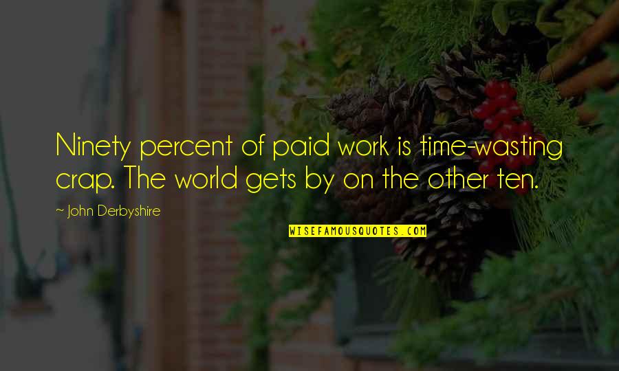 Ninety Quotes By John Derbyshire: Ninety percent of paid work is time-wasting crap.
