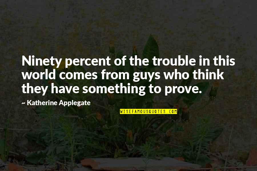Ninety Quotes By Katherine Applegate: Ninety percent of the trouble in this world