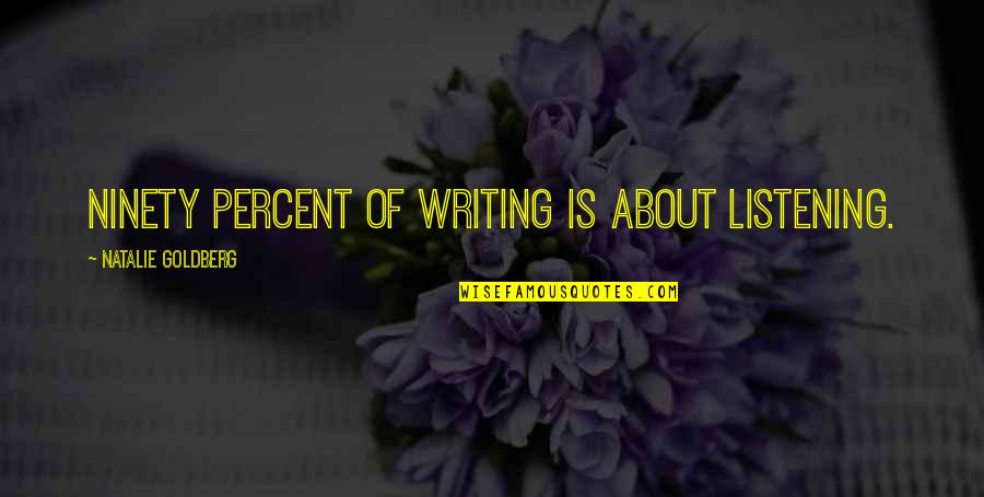 Ninety Quotes By Natalie Goldberg: Ninety percent of writing is about listening.