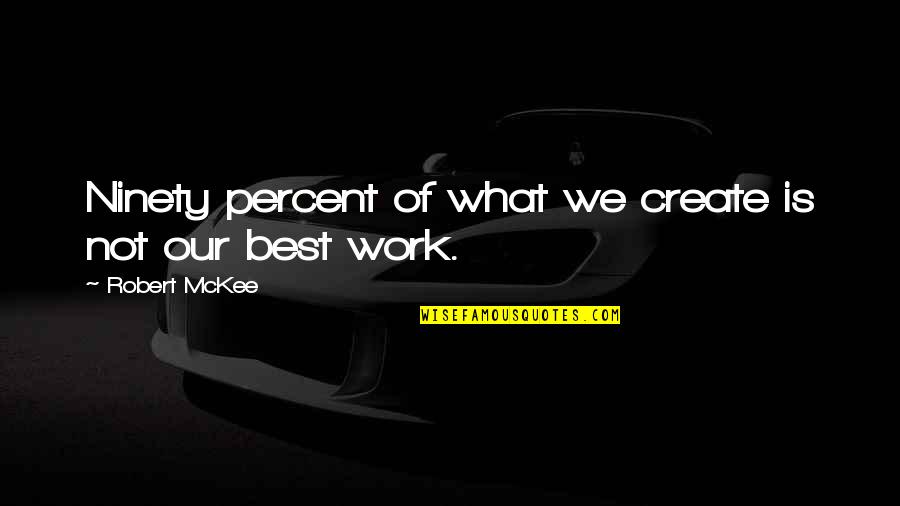 Ninety Quotes By Robert McKee: Ninety percent of what we create is not