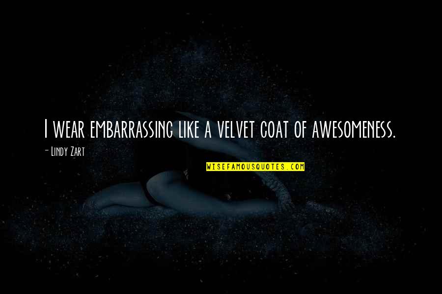 Ninety Seven Thousand Quotes By Lindy Zart: I wear embarrassing like a velvet coat of