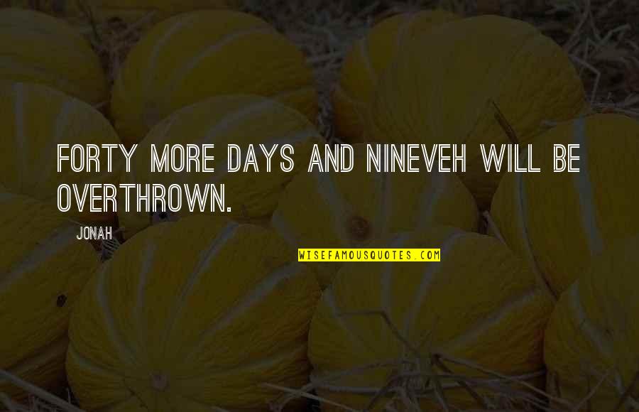 Nineveh Quotes By Jonah: Forty more days and Nineveh will be overthrown.