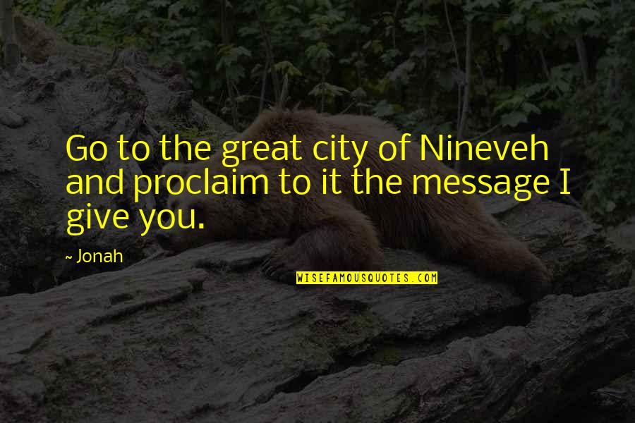 Nineveh Quotes By Jonah: Go to the great city of Nineveh and