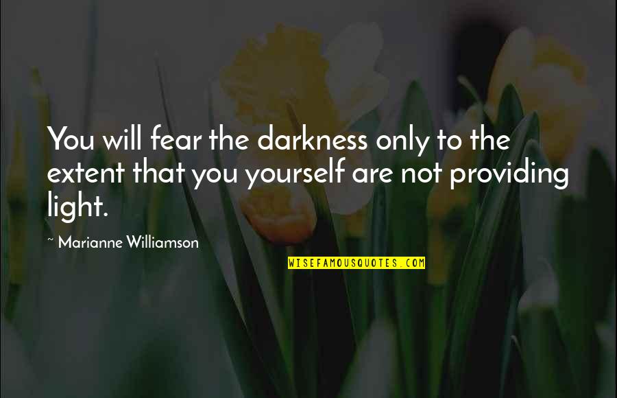 Ninevehs Location Quotes By Marianne Williamson: You will fear the darkness only to the Ninevehs Location Quotes By Marianne Williamson: You will fear the darkness only to the
