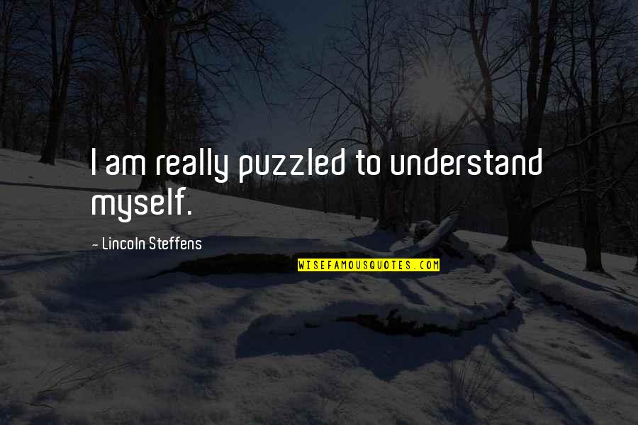 Ninfas Quotes By Lincoln Steffens: I am really puzzled to understand myself.