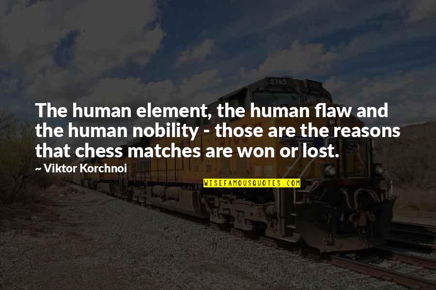 Ninfas Quotes By Viktor Korchnoi: The human element, the human flaw and the