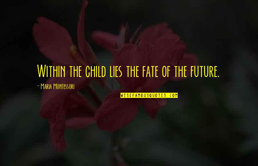 Ninfeo Quotes By Maria Montessori: Within the child lies the fate of the Ninfeo Quotes By Maria Montessori: Within the child lies the fate of the