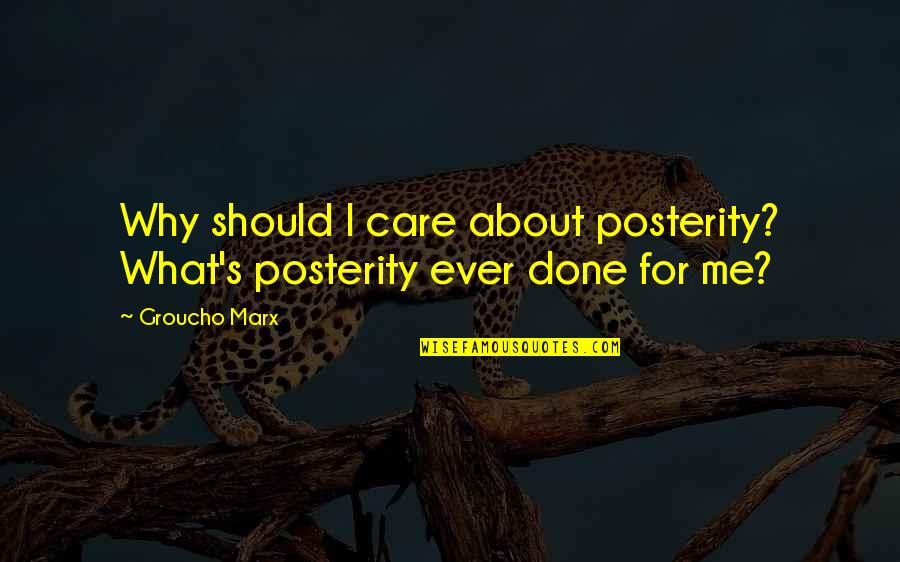 Ninfomana Quotes By Groucho Marx: Why should I care about posterity? What's posterity