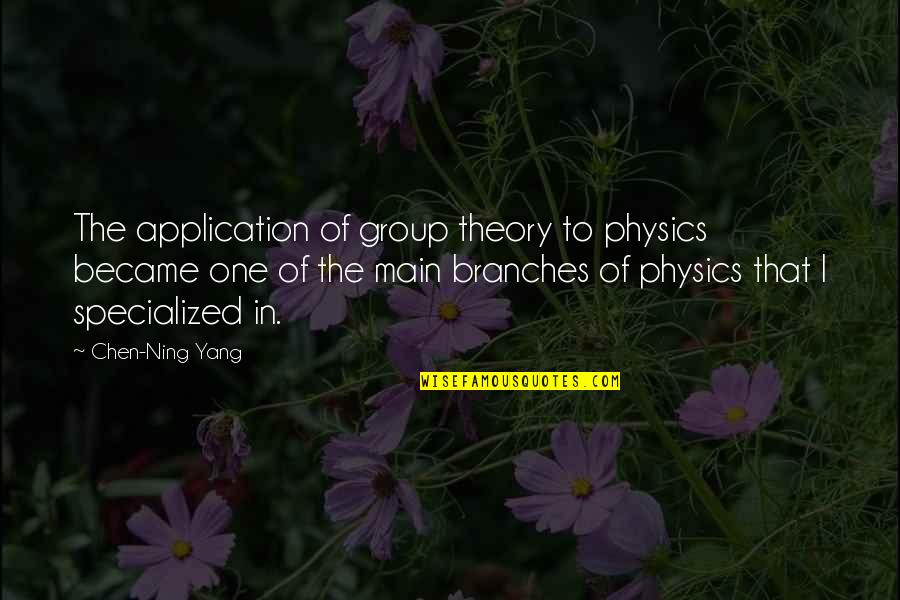 Ning Quotes By Chen-Ning Yang: The application of group theory to physics became