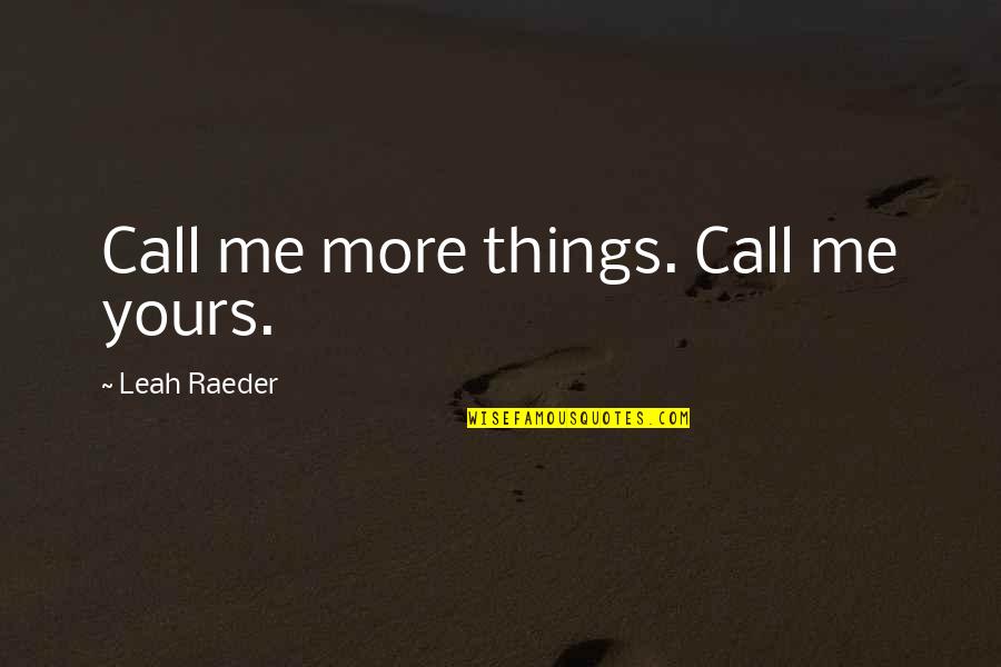 Ningnanmycin Quotes By Leah Raeder: Call me more things. Call me yours. Ningnanmycin Quotes By Leah Raeder: Call me more things. Call me yours.