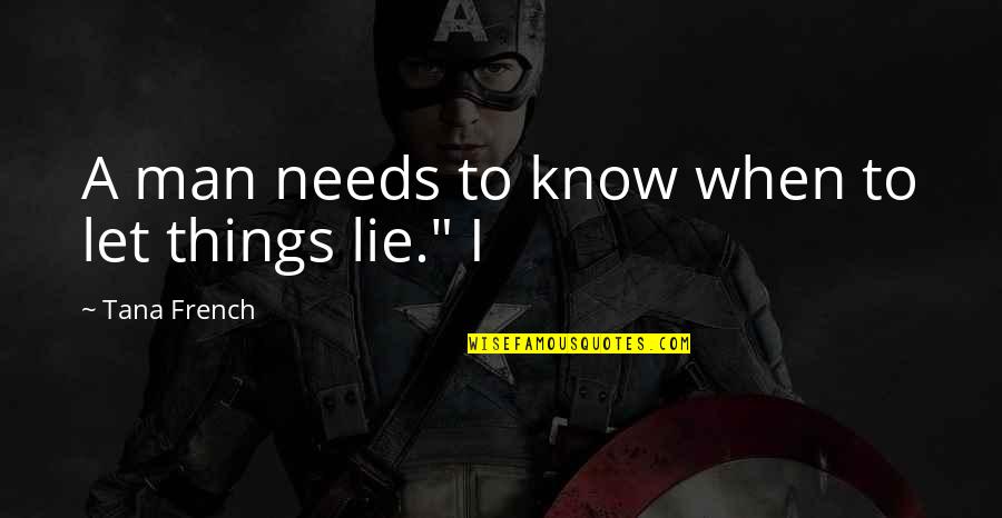 Ningnanmycin Quotes By Tana French: A man needs to know when to let Ningnanmycin Quotes By Tana French: A man needs to know when to let