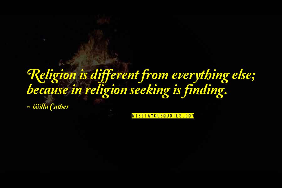 Ningnanmycin Quotes By Willa Cather: Religion is different from everything else; because in