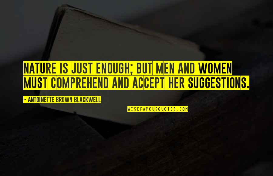 Ninguem Manda Quotes By Antoinette Brown Blackwell: Nature is just enough; but men and women Ninguem Manda Quotes By Antoinette Brown Blackwell: Nature is just enough; but men and women