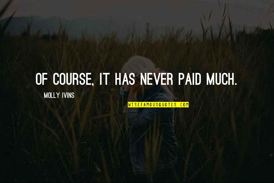 Ninguem Manda Quotes By Molly Ivins: Of course, it has never paid much. Ninguem Manda Quotes By Molly Ivins: Of course, it has never paid much.