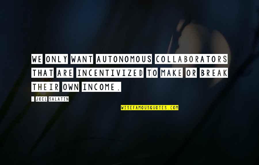 Ningun Arma Quotes By Joel Salatin: We only want autonomous collaborators that are incentivized Ningun Arma Quotes By Joel Salatin: We only want autonomous collaborators that are incentivized