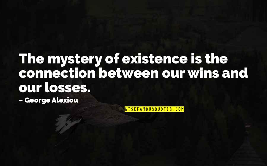 Ningun In English Quotes By George Alexiou: The mystery of existence is the connection between