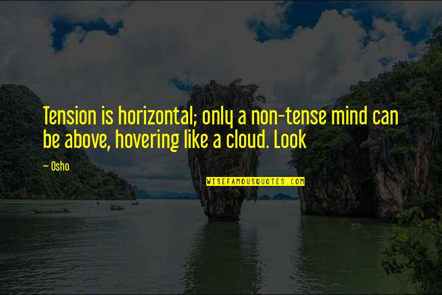 Ninhos De Bebe Quotes By Osho: Tension is horizontal; only a non-tense mind can