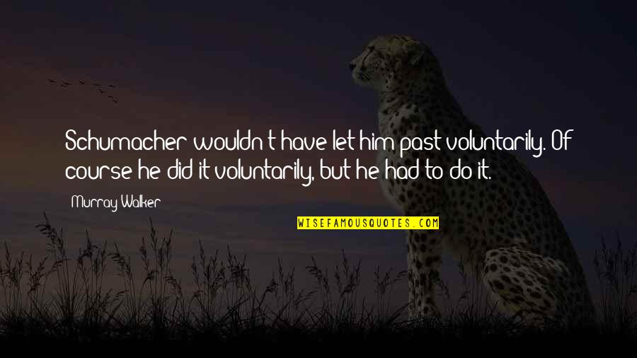 Ninhos De Papagaios Quotes By Murray Walker: Schumacher wouldn't have let him past voluntarily. Of Ninhos De Papagaios Quotes By Murray Walker: Schumacher wouldn't have let him past voluntarily. Of