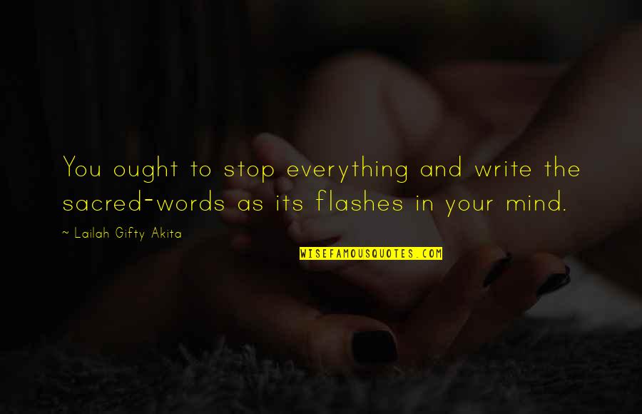 Nini Quotes By Lailah Gifty Akita: You ought to stop everything and write the
