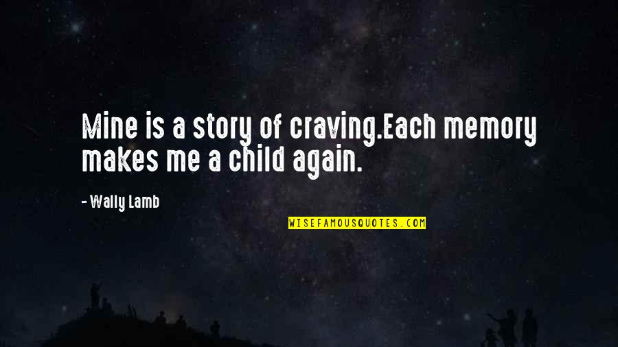 Ninian Quotes By Wally Lamb: Mine is a story of craving.Each memory makes