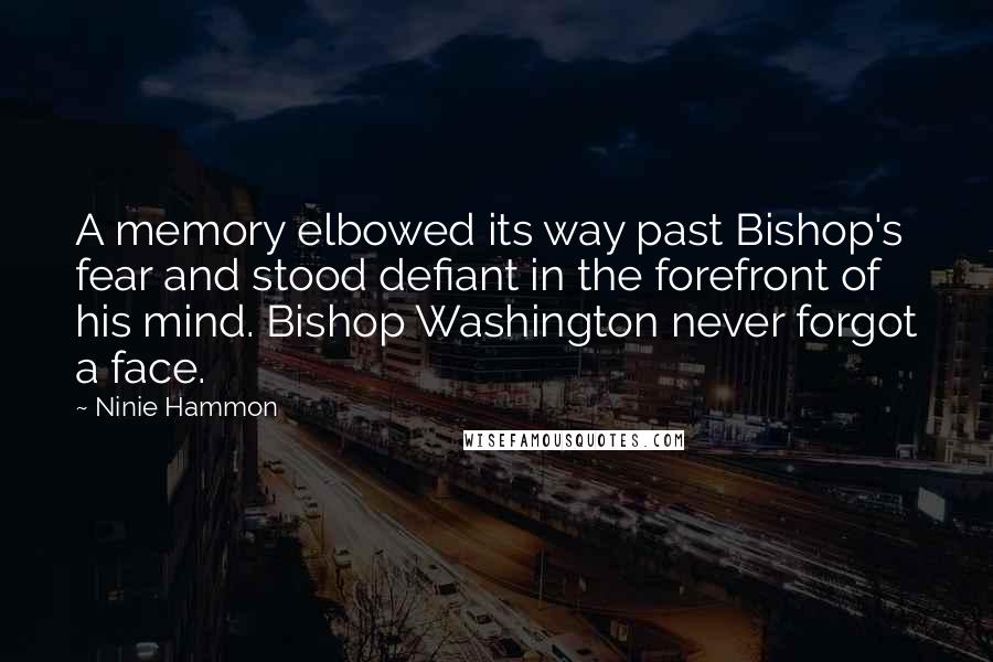 Ninie Hammon quotes: A memory elbowed its way past Bishop's fear and stood defiant in the forefront of his mind. Bishop Washington never forgot a face.