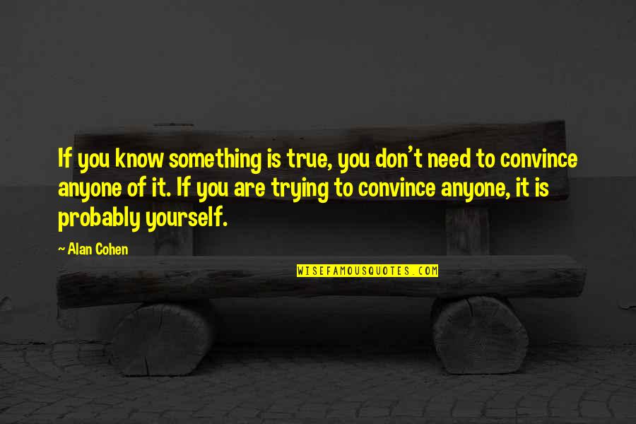 Niniek Karmini Quotes By Alan Cohen: If you know something is true, you don't Niniek Karmini Quotes By Alan Cohen: If you know something is true, you don't