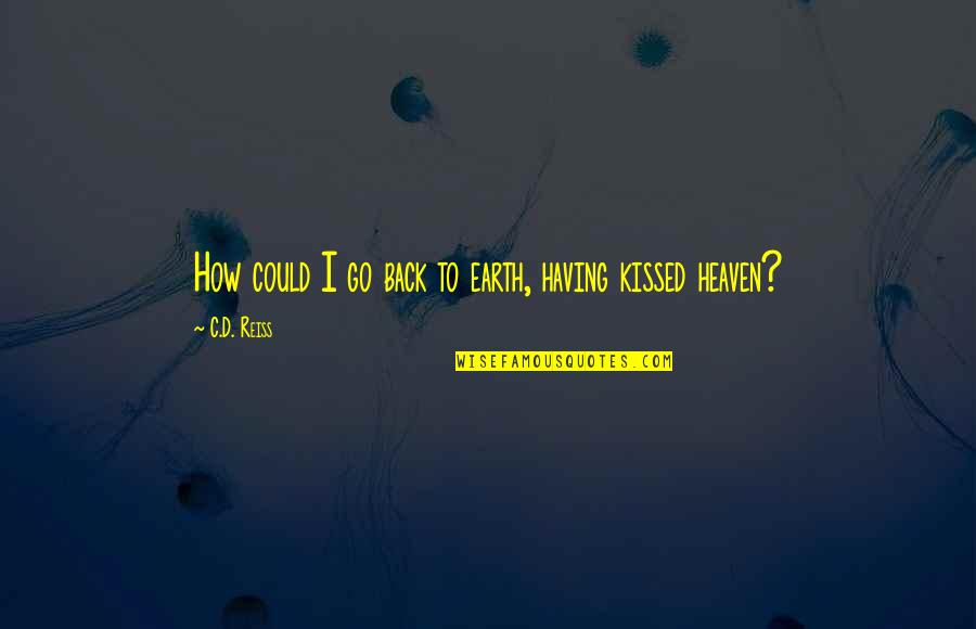Nining Ningsihrat Quotes By C.D. Reiss: How could I go back to earth, having Nining Ningsihrat Quotes By C.D. Reiss: How could I go back to earth, having