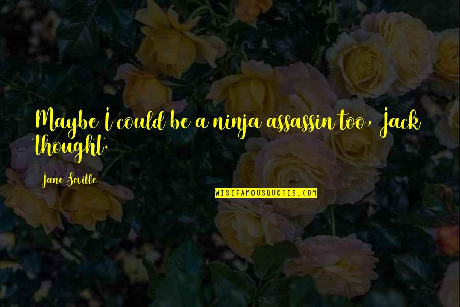 Ninja Assassin Quotes By Jane Seville: Maybe I could be a ninja assassin too,