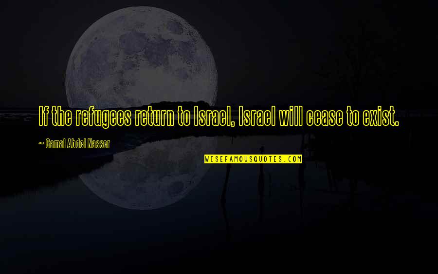 Ninja Bachelor Party Quotes By Gamal Abdel Nasser: If the refugees return to Israel, Israel will Ninja Bachelor Party Quotes By Gamal Abdel Nasser: If the refugees return to Israel, Israel will