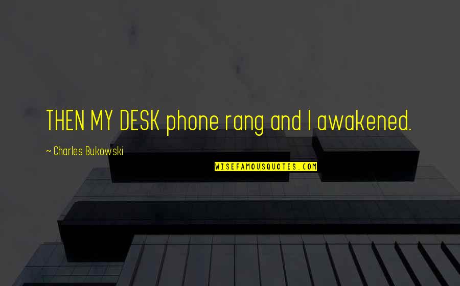 Ninja Famous Quotes By Charles Bukowski: THEN MY DESK phone rang and I awakened.