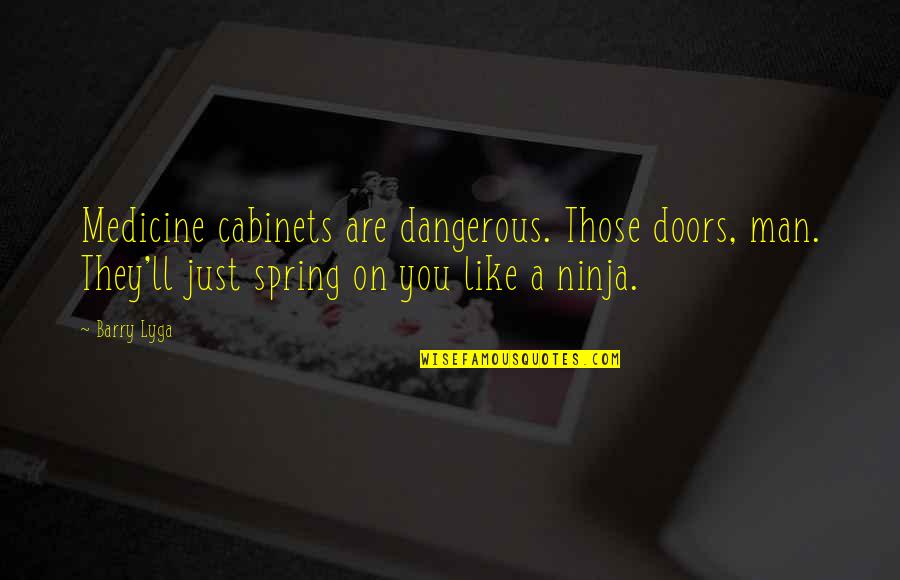 Ninja Man Quotes By Barry Lyga: Medicine cabinets are dangerous. Those doors, man. They'll