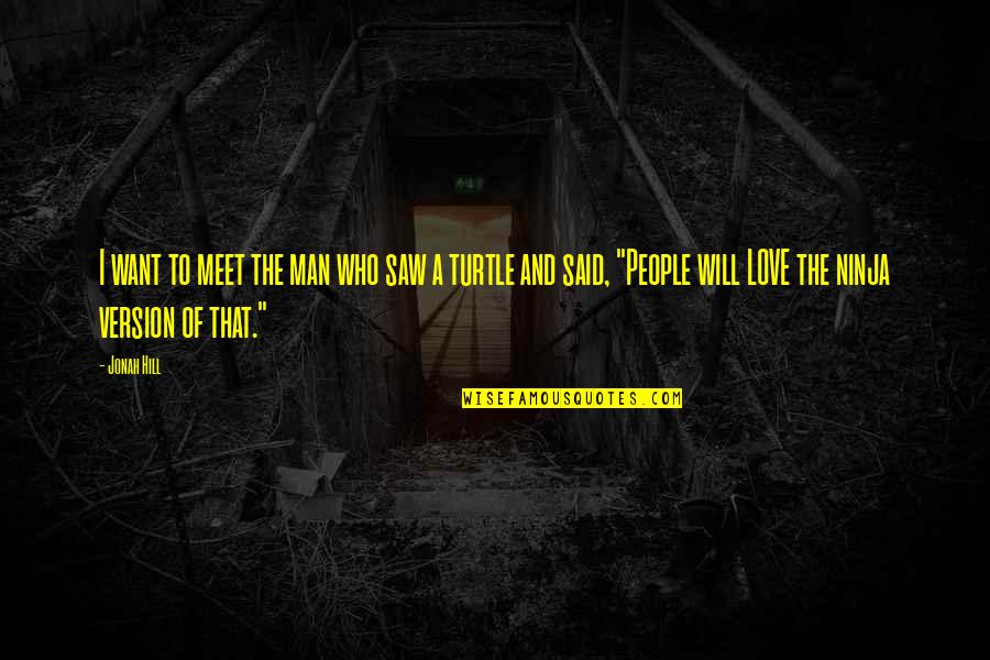 Ninja Man Quotes By Jonah Hill: I want to meet the man who saw