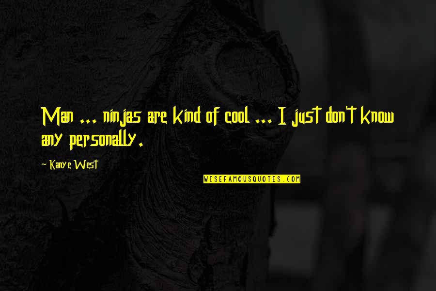 Ninja Man Quotes By Kanye West: Man ... ninjas are kind of cool ...
