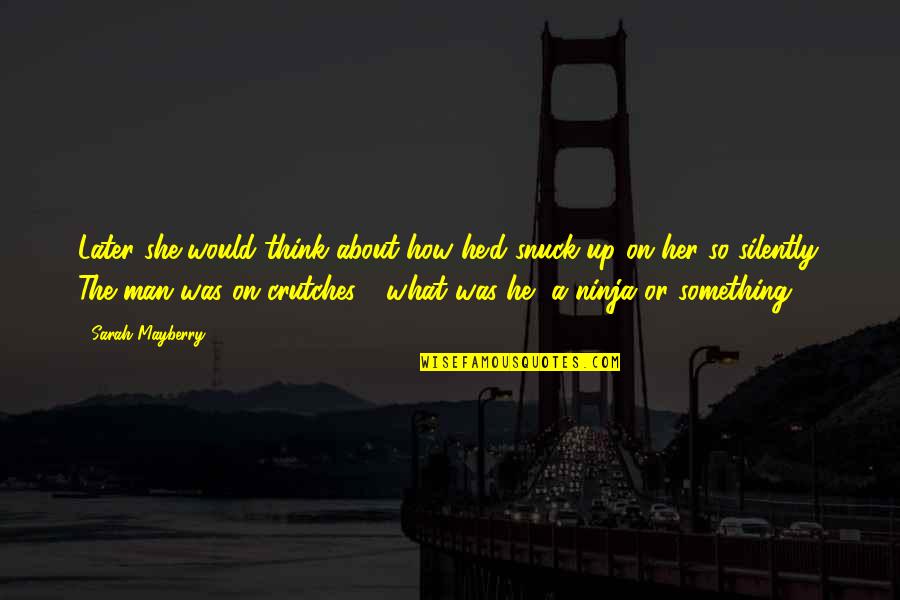 Ninja Man Quotes By Sarah Mayberry: Later she would think about how he'd snuck