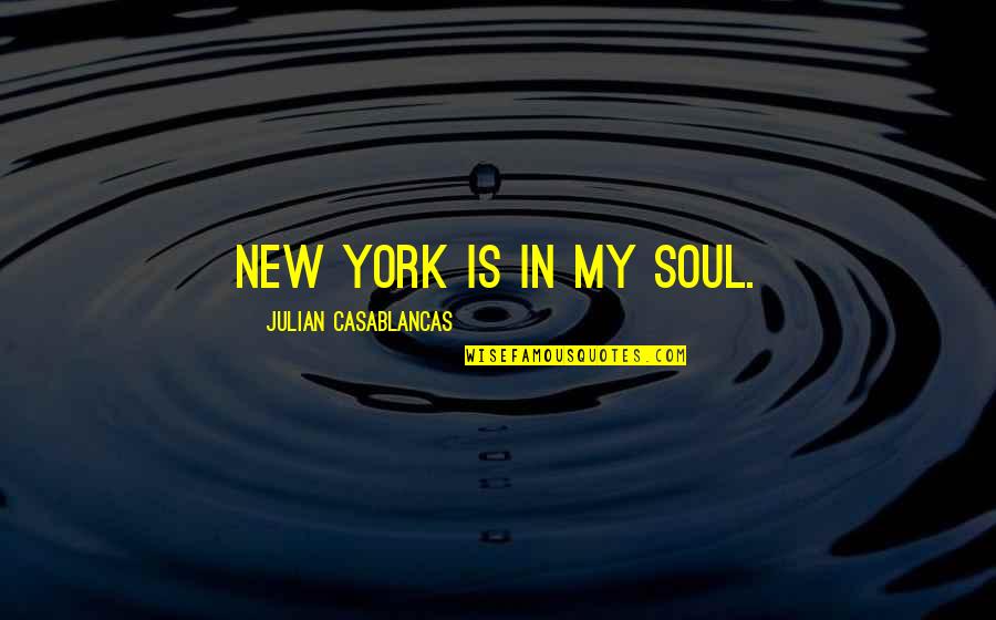 Ninja Philosophy Quotes By Julian Casablancas: New York is in my soul.