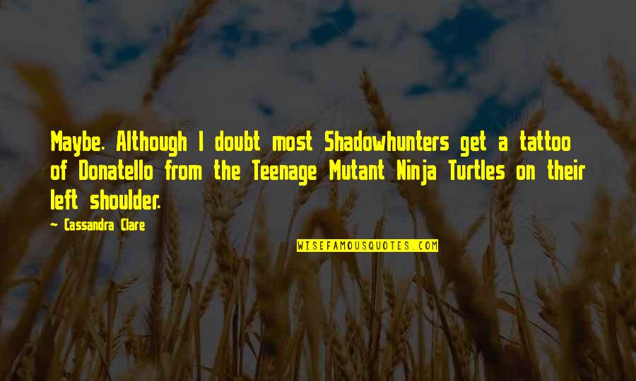 Ninja Quotes By Cassandra Clare: Maybe. Although I doubt most Shadowhunters get a