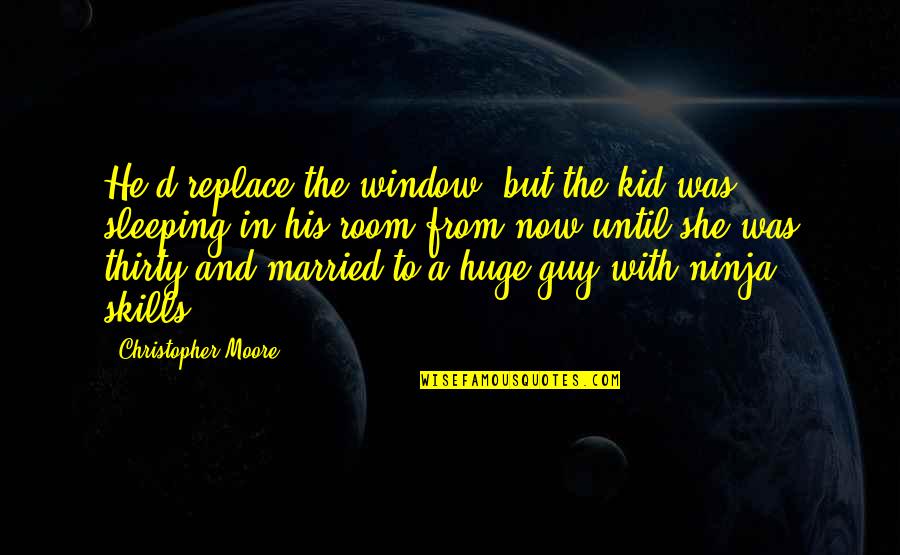 Ninja Quotes By Christopher Moore: He'd replace the window, but the kid was