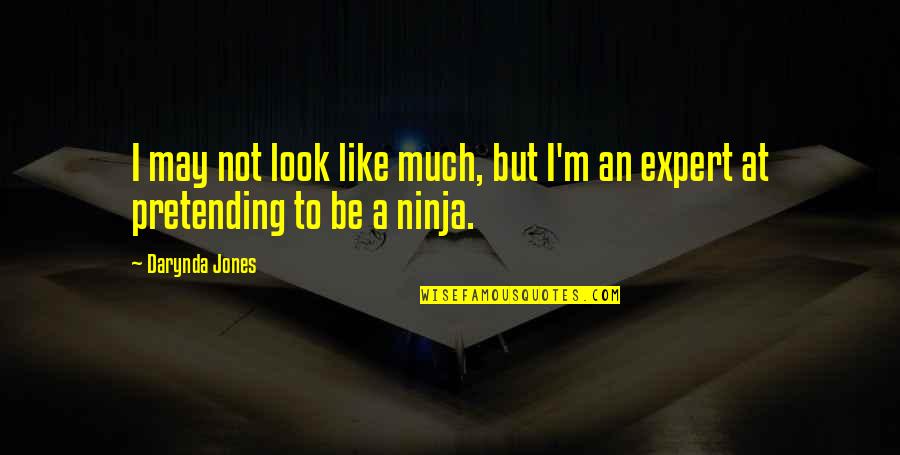 Ninja Quotes By Darynda Jones: I may not look like much, but I'm