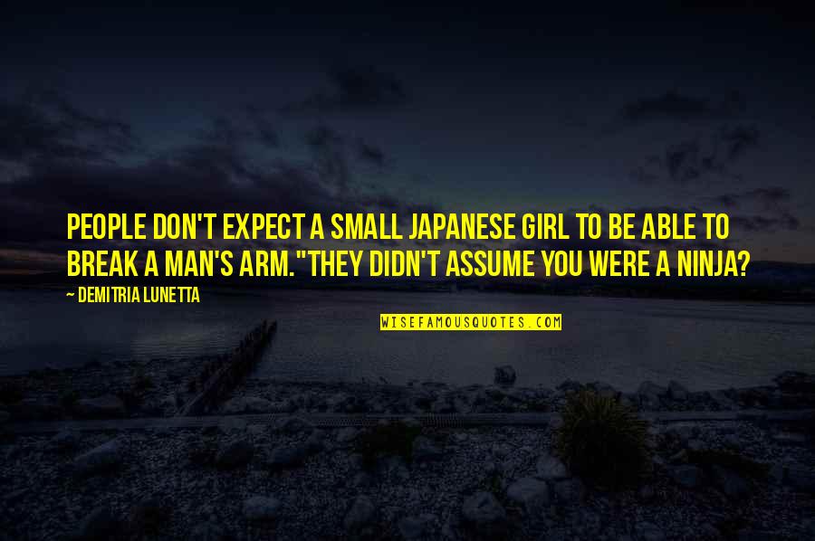 Ninja Quotes By Demitria Lunetta: People don't expect a small Japanese girl to