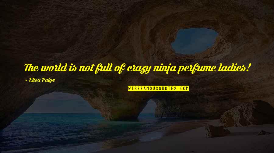 Ninja Quotes By Elisa Paige: The world is not full of crazy ninja