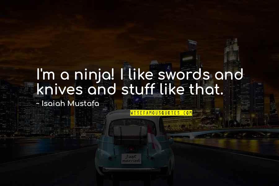 Ninja Quotes By Isaiah Mustafa: I'm a ninja! I like swords and knives