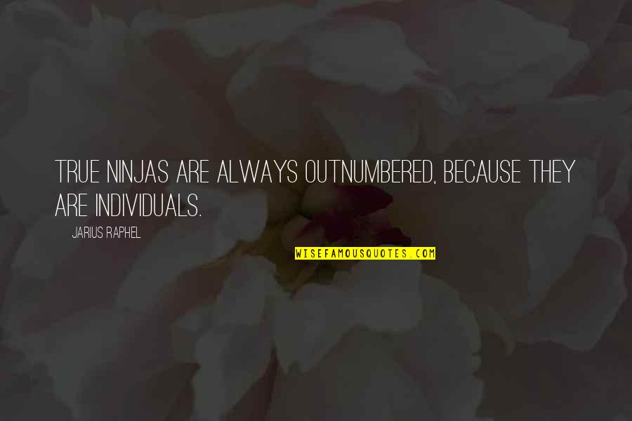 Ninja Quotes By Jarius Raphel: True ninjas are always outnumbered, because they are