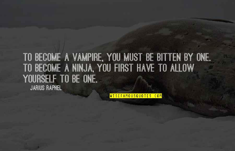 Ninja Quotes By Jarius Raphel: To become a vampire, you must be bitten
