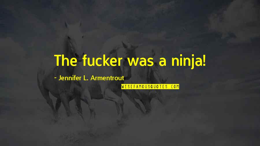Ninja Quotes By Jennifer L. Armentrout: The fucker was a ninja!