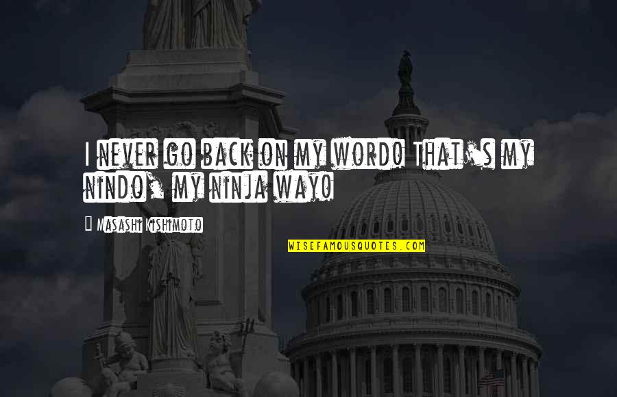 Ninja Quotes By Masashi Kishimoto: I never go back on my word! That's