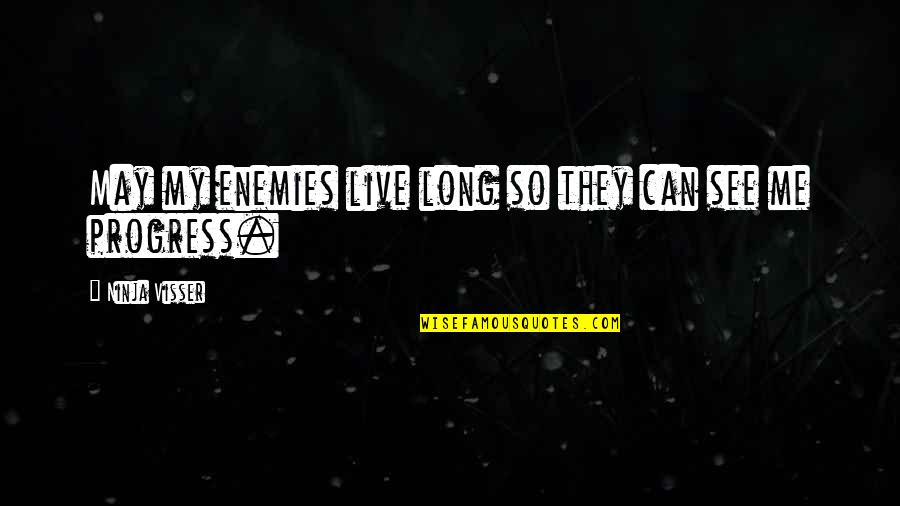 Ninja Quotes By Ninja Visser: May my enemies live long so they can