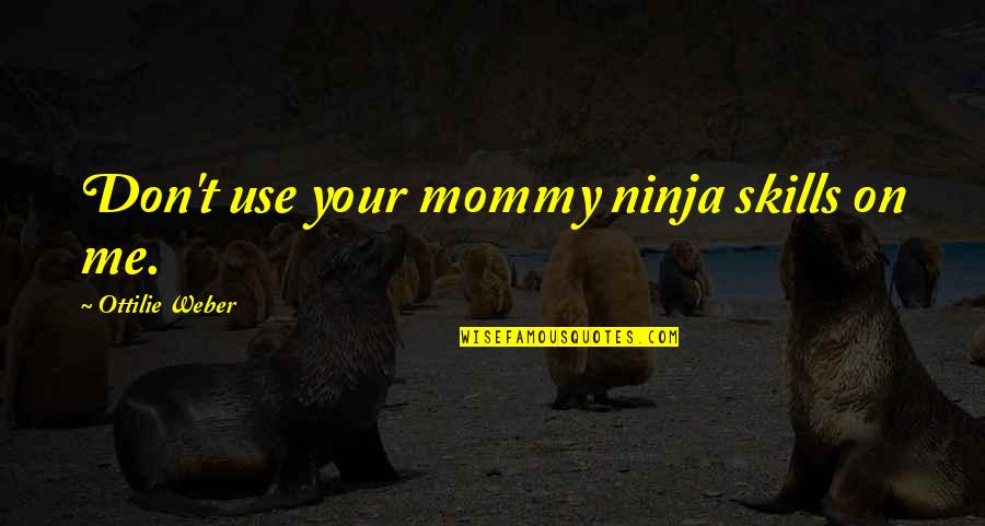 Ninja Quotes By Ottilie Weber: Don't use your mommy ninja skills on me.
