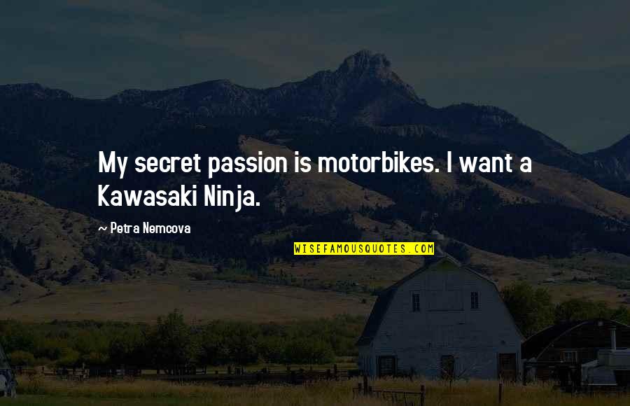 Ninja Quotes By Petra Nemcova: My secret passion is motorbikes. I want a