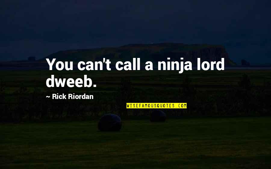 Ninja Quotes By Rick Riordan: You can't call a ninja lord dweeb.