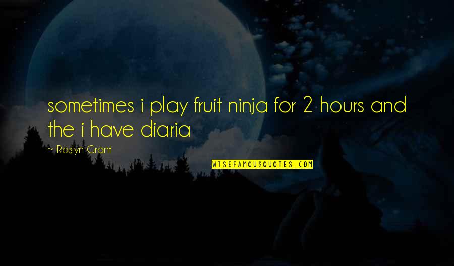 Ninja Quotes By Roslyn Grant: sometimes i play fruit ninja for 2 hours